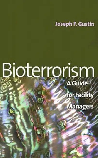 Bioterrorism: A Guide for Facility Managers by Joseph F. Gustin