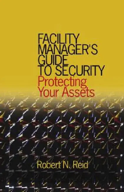 Facility Manager's Guide to Security: Protecting Your Assets by P. E. Reid