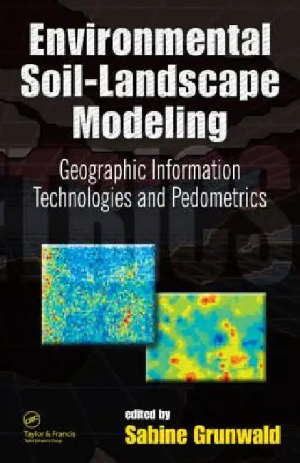 Environmental Soil-Landscape Modeling: Geographic Information Technologies and Pedometrics by Sabine Grunwald