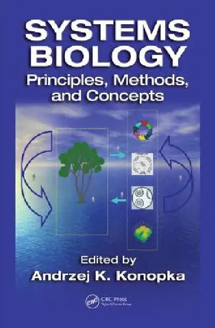 Systems Biology: Principles, Methods, and Concepts by A. K. Konopka