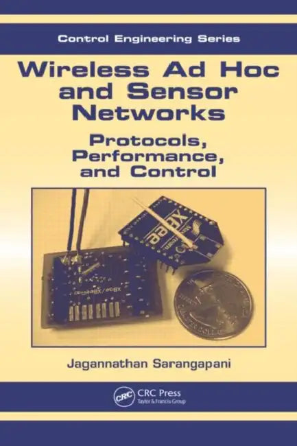 Wireless Ad hoc and Sensor Networks: Protocols, Performance, and Control by Sarangapani Jagannathan