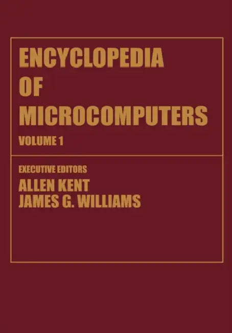 Encyclopedia of Microcomputers: Volume 1 - Access Methods to Assembly Language and Assemblers by Allen Kent, James G. Williams