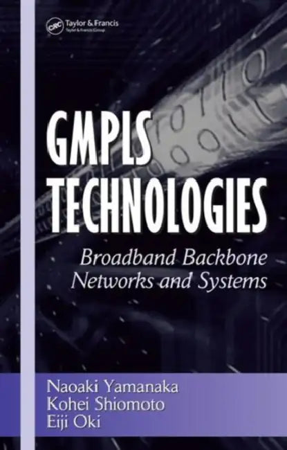 Gmpls Technologies: Broadband Backbone Networks and Systems by Naoaki Yamanaka, Kohei Shiomoto, Eiji Oki