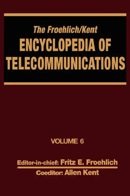 The Froehlich/Kent Encyclopedia of Telecommunications: Volume 6 - Digital Microwave Link Design to Electrical Filters by Fritz E. Froehlich, Allen Kent