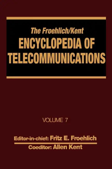 The Froehlich/Kent Encyclopedia of Telecommunications: Volume 7 - Electrical Filters: Fundamentals and System Applications to Federal Communications C by Fritz E. Froehlich, Allen Kent