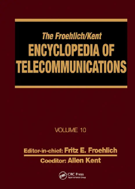 The Froehlich/Kent Encyclopedia of Telecommunications:- Introduction to Computer Networking to Methods for Usability Engineering in Equipme by Fritz E. Froehlich