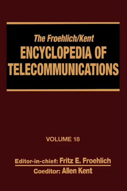 The Froehlich/Kent Encyclopedia of Telecommunications: Volume 18 - Wireless Multiple Access Adaptive Communications Technique to Zworykin: Vladimir Ko by Fritz E. Froehlich, Allen Kent
