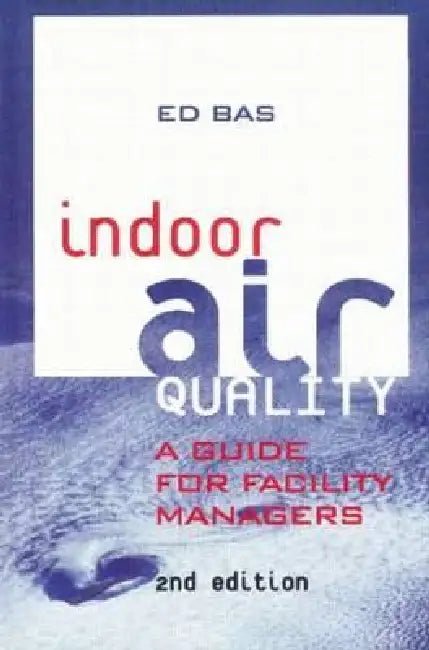 Indoor Air Quality: A Guide for Facility Managers by Ed Bas