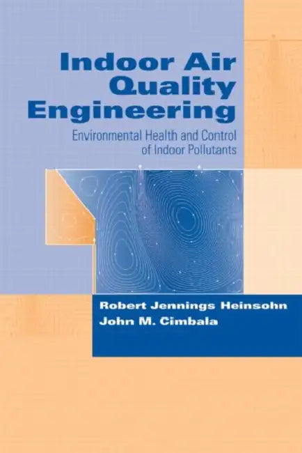 Indoor Air Quality Engineering: Environmental Health and Control of Indoor Pollutants by Robert Jennings Heinsohn, John M. Cimbala