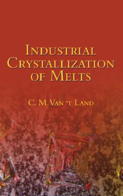 Industrial Crystallization of Melts by C. M. Van 't Land