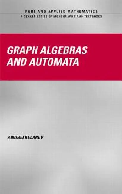 Graph Algebras and Automata by Andrei Kelarev