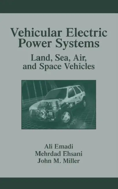 Vehicular Electric Power Systems: Land, Sea, Air, and Space Vehicles by Ali Emadi, Mehrdad Ehsani, John M. Miller