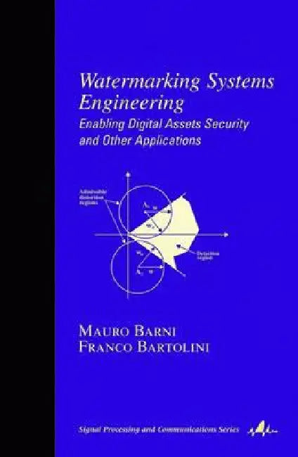 Watermarking Systems Engineering: Enabling Digital Assets Security and Other Applications by Mauro Barni, Franco Bartolini