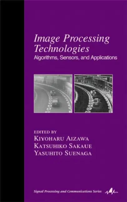Image Processing Technologies: Algorithms, Sensors, and Applications by Kiyoharu Aizawa
