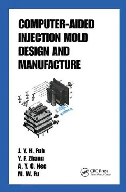 Computer-Aided Injection Mold Design and Manufacture by J. Y. H. Fuh, M. W. Fu, A. y. C. Nee