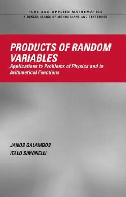 Products of Random Variables: Applications to Problems of Physics and to Arithmetical Functions by Janos Galambos