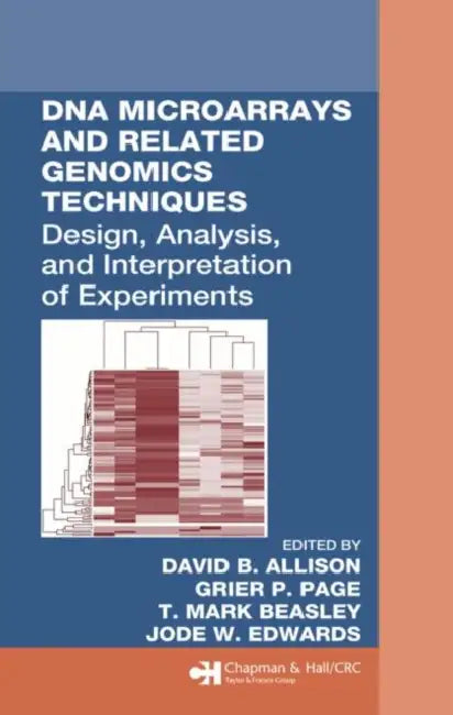 DNA Microarrays and Related Genomics Techniques: Design, Analysis, and Interpretation of Experiments by David B. Allison, Grier P. Page, T. Mark Beasley