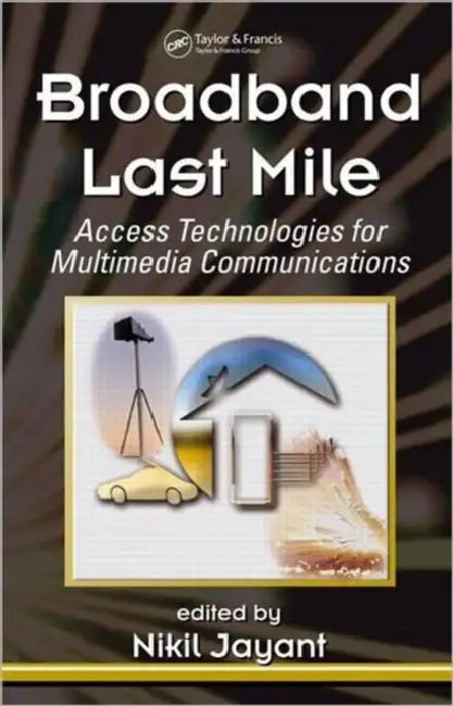 Broadband Last Mile: Access Technologies for Multimedia Communications by Nikil Jayant