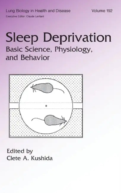 Sleep Deprivation: Basic Science, Physiology and Behavior by Clete A. Kushida