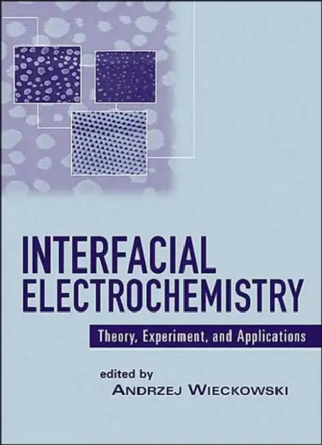 Interfacial Electrochemistry: Theory: Experiment, and Applications by Andrzej Wieckowski