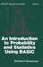 An Introduction to Probability and Statistics Using Basic by Groeneveld