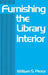 Furnishing the Library Interior by William S. Pierce