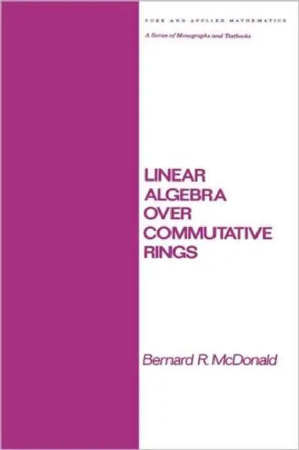 Linear Algebra Over Commutative Rings by McDonald