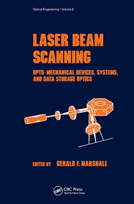 Laser Beam Scanning: Opto- Mechnical Devices, Systems, and Data Storage Optics by G.F. Marshall