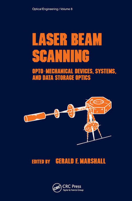 Laser Beam Scanning: Opto- Mechnical Devices, Systems, and Data Storage Optics by G.F. Marshall