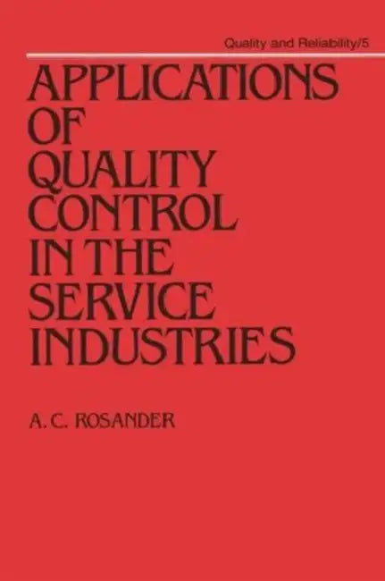 Applications of Quality Control in the Service Industries by A. C. Rosander