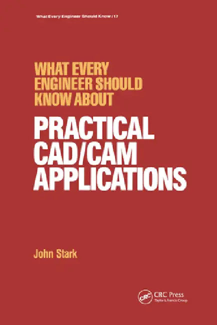 What Every Engineer Should Know About Practical Cad/Cam Applications by John Stark