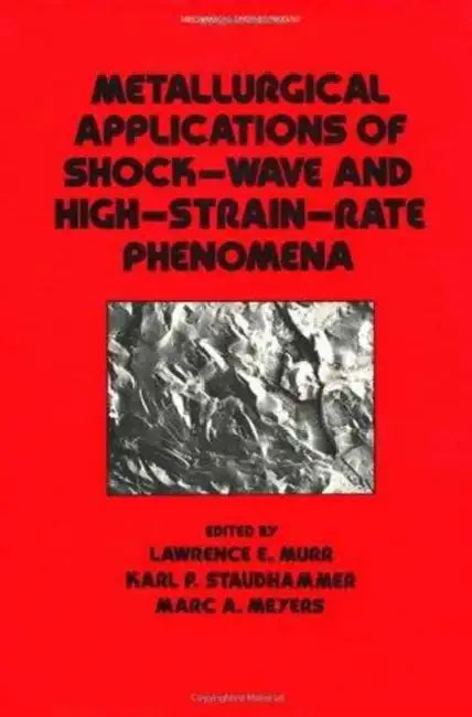 Metallurgical Applications of Shock-Wave and High-Strain Rate Phenomena by Lawrence E. Murr