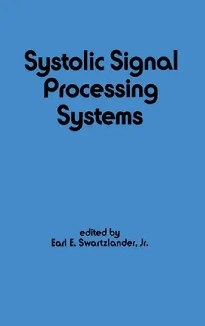 Systolic Signal Processing Systems by E. Swartzlander