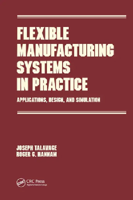 Flexible Manufacturing Systems in Practice: Design: Analysis and Simulation by Joseph Talavage