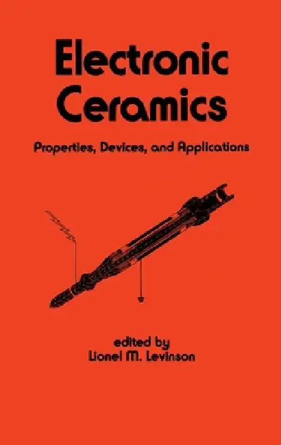 Electronic Ceramics: Properties: Devices, and Applications by Levinson