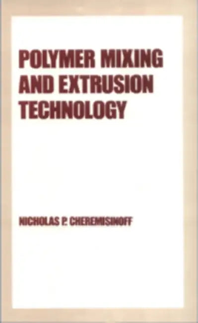 Polymer Mixing and Extrusion Technology by Nicholas P. Cheremisinoff
