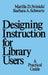 Designing Instruction for Library Users: A Practical Guide by Marilla Svinicki