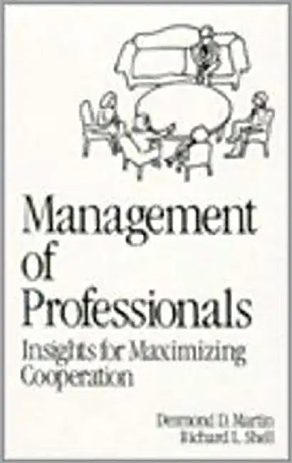 Management Of Professionals: Insights for Maximizing Cooperation by Desmond D. Martin, Richard L. Shell