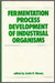 Fermentation Process Development Of Industrial Organisms: Fermentation Process Development of Industrial Organisms (Vol. 4) by J.O. Neway, Justin O. Neway