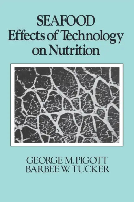 Seafood: Effects of Technology on Nutrition by George M. Pigott, Barbara Tucker