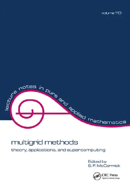 Multigrid Methods: Theory, Applications, and Supercomputing by Stephen F. Mccormick