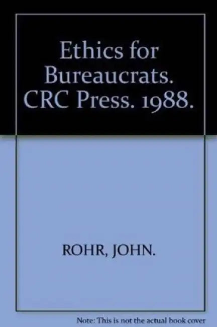 Ethics For Bureaucrats: An Essay on Law and Values by John A. Rohr