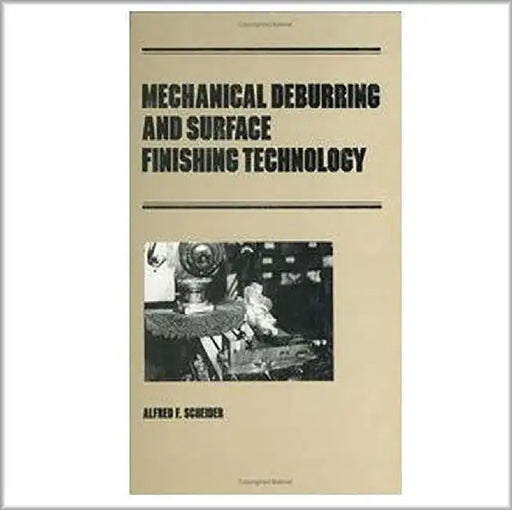 Mechanical Deburring And Surface Finishing Technology by A.F. Scheider