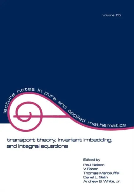 Transport Theory: Invariant Imbedding, and Integral Equations: Proceedings in Honor of G.M. Wing's 65th Birthday by Paul Nelson