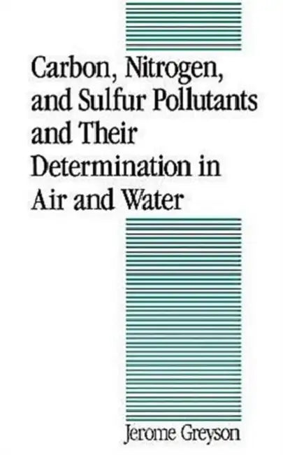 Carbon, Nitrogen, and Sulfur Pollutants and Their Determination in Air and Water by Jerome C. Greyson