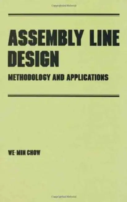 Assembly Line Design: Methodology and Applications by We-Min Chow