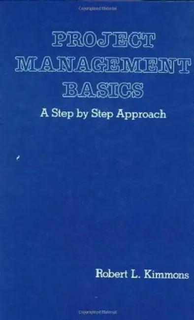 Project Management Basics: A Step by Step Approach by Robert L. Kimmons