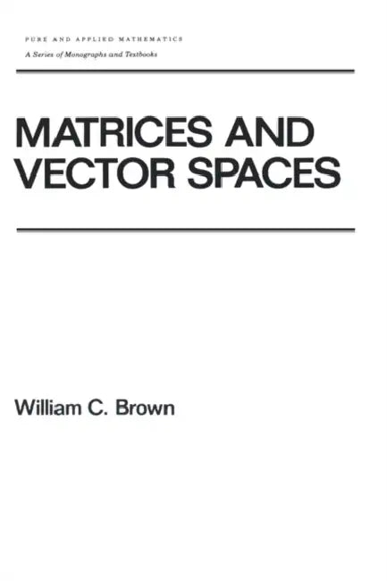 Matrices and Vector Spates by William Brown