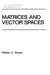 Matrices and Vector Spates by William Brown