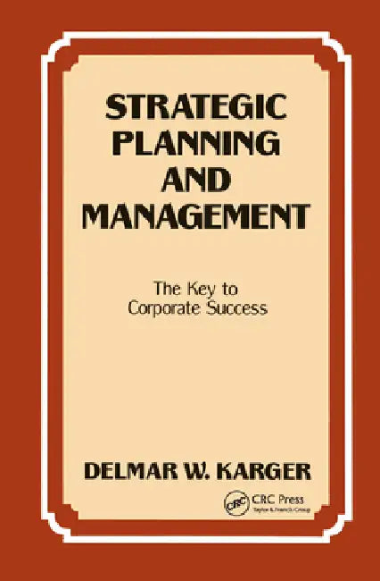 Strategic Planning and Management: The Key to Corporate Success by Delmar Karger